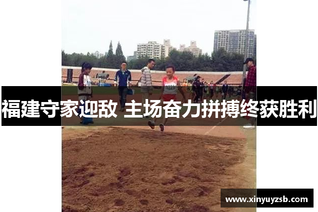 福建守家迎敌 主场奋力拼搏终获胜利