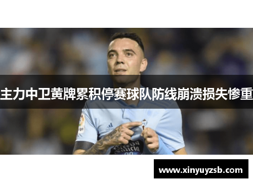主力中卫黄牌累积停赛球队防线崩溃损失惨重