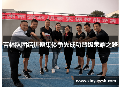 吉林队团结拼搏集体争先成功晋级荣耀之路