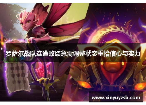 罗萨尔战队连遭败绩急需调整状态重拾信心与实力