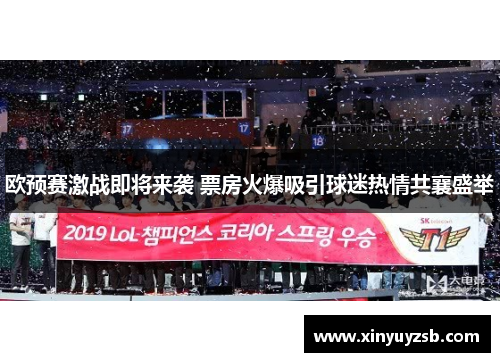 欧预赛激战即将来袭 票房火爆吸引球迷热情共襄盛举