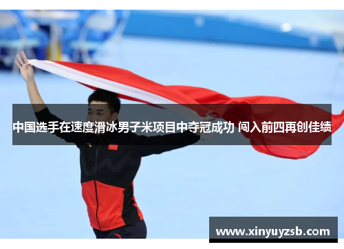 中国选手在速度滑冰男子米项目中夺冠成功 闯入前四再创佳绩