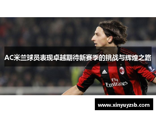 AC米兰球员表现卓越期待新赛季的挑战与辉煌之路