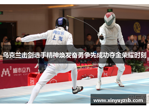 乌克兰击剑选手精神焕发奋勇争先成功夺金荣耀时刻