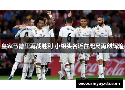 皇家马德里再战胜利 小组头名近在咫尺再创辉煌