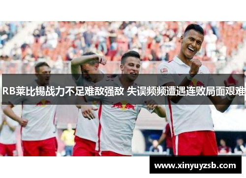 RB莱比锡战力不足难敌强敌 失误频频遭遇连败局面艰难