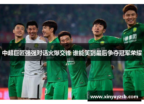 中超巨匠强强对话火爆交锋 谁能笑到最后争夺冠军荣耀